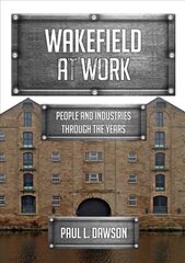 Wakefield at Work: People and Industries Through the Years kaina ir informacija | Knygos apie sveiką gyvenseną ir mitybą | pigu.lt