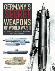 Germany's Secret Weapons of World War II: Jet aircraft, ballistic missiles and super tanks цена и информация | Исторические книги | pigu.lt