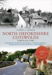 North Oxfordshire Cotswolds Through Time: Adderbury, Banbury, Bloxham, Chipping Norton, Deddington, Hook Norton & Wroxton UK ed. kaina ir informacija | Knygos apie sveiką gyvenseną ir mitybą | pigu.lt