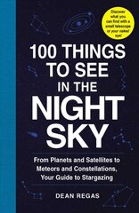 100 Things to See in the Night Sky: From Planets and Satellites to Meteors and Constellations, Your Guide to Stargazing kaina ir informacija | Lavinamosios knygos | pigu.lt