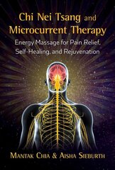 Chi Nei Tsang and Microcurrent Therapy: Energy Massage for Pain Relief, Self-Healing, and Rejuvenation kaina ir informacija | Saviugdos knygos | pigu.lt