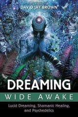 Dreaming Wide Awake: Lucid Dreaming, Shamanic Healing, and Psychedelics цена и информация | Самоучители | pigu.lt