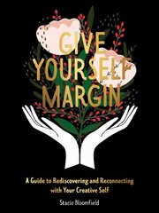 Give Yourself Margin: A Guide to Rediscovering and Reconnecting with Your Creative Self kaina ir informacija | Saviugdos knygos | pigu.lt
