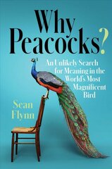 Why Peacocks?: An Unlikely Search for Meaning in the World's Most Magnificent Bird kaina ir informacija | Knygos apie sveiką gyvenseną ir mitybą | pigu.lt