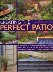 Creating the Perfect Patio: How to Design and Plant an Outside Space, with Practical Advice and 550 Inspiring Step-by-step Photographs цена и информация | Книги о садоводстве | pigu.lt