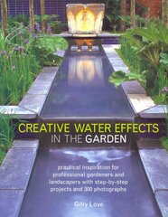 Creative Water Effects in the Garden: Practical Inspiration for Professional Gardeners and Landscapers with Step-by-step Projects and 300 Photographs цена и информация | Книги по садоводству | pigu.lt