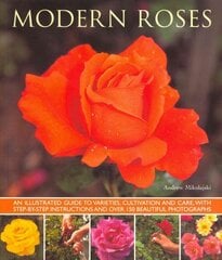 Modern Roses: An Illustrated Guide to Varieties, Cultivation and Care, with Step-by-step Instructions and Over 150 Beautiful Photographs цена и информация | Книги по садоводству | pigu.lt