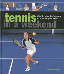 Tennis in a Weekend: Step-by-step Techniques to Improve Your Skills цена и информация | Книги о питании и здоровом образе жизни | pigu.lt