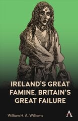 Ireland's Great Famine, Britain's Great Failure цена и информация | Исторические книги | pigu.lt