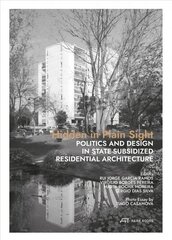 Hidden in Plain Sight: Politics and Design in State-Subsidized Residential Architecture цена и информация | Книги по архитектуре | pigu.lt