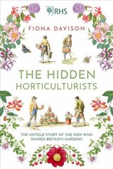 Hidden Horticulturists: The Untold Story of the Men who Shaped Britain's Gardens Main цена и информация | Книги о садоводстве | pigu.lt