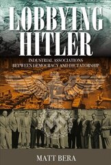 Lobbying Hitler: Industrial Associations between Democracy and Dictatorship цена и информация | Исторические книги | pigu.lt