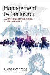 Management by Seclusion: A Critique of World Bank Promises to End Global Poverty цена и информация | Книги по социальным наукам | pigu.lt