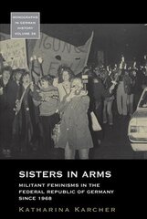 Sisters in Arms: Militant Feminisms in the Federal Republic of Germany since 1968 цена и информация | Книги по социальным наукам | pigu.lt
