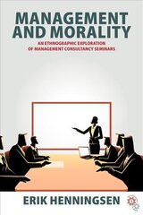 Management and Morality: An Ethnographic Exploration of Management Consultancy Seminars цена и информация | Книги по социальным наукам | pigu.lt