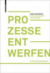 Prozesse entwerfen: Eine Strategie fur die Zukunft des Bauens цена и информация | Книги об архитектуре | pigu.lt