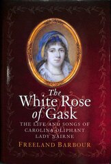 White Rose of Gask: The Life and Songs of Carolina Oliphant, Lady Nairne kaina ir informacija | Biografijos, autobiografijos, memuarai | pigu.lt