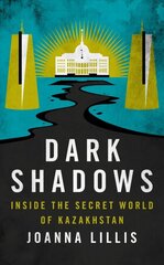 Dark Shadows: Inside the Secret World of Kazakhstan kaina ir informacija | Istorinės knygos | pigu.lt