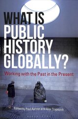 What Is Public History Globally?: Working with the Past in the Present kaina ir informacija | Enciklopedijos ir žinynai | pigu.lt