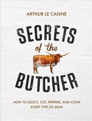 Secrets of the Butcher: How to Select, Cut, Prepare, and Cook Every Type of Meat kaina ir informacija | Receptų knygos | pigu.lt