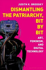 Dismantling the Patriarchy, Bit by Bit: Art, Feminism, and Digital Technology цена и информация | Книги по социальным наукам | pigu.lt