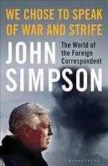 We Chose to Speak of War and Strife: The World of the Foreign Correspondent цена и информация | Исторические книги | pigu.lt