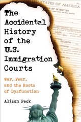 Accidental History of the U.S. Immigration Courts: War, Fear, and the Roots of Dysfunction kaina ir informacija | Ekonomikos knygos | pigu.lt