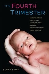 Fourth Trimester: Understanding, Protecting, and Nurturing an Infant through the First Three Months kaina ir informacija | Saviugdos knygos | pigu.lt