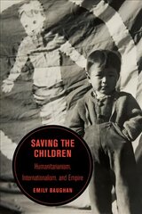 Saving the Children: Humanitarianism, Internationalism, and Empire kaina ir informacija | Istorinės knygos | pigu.lt