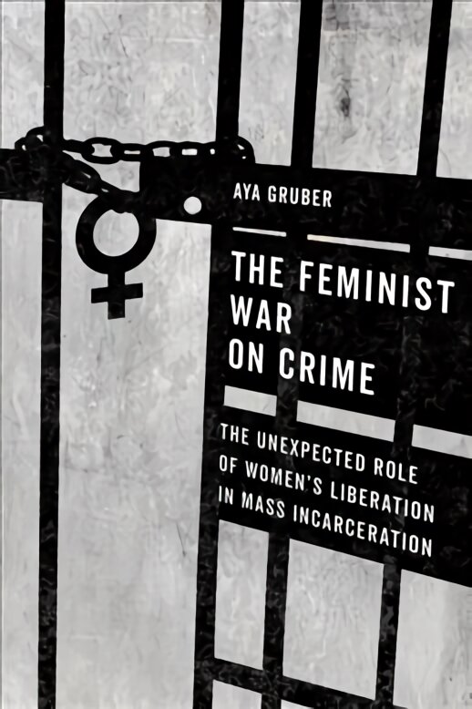 Feminist War on Crime: The Unexpected Role of Women's Liberation in Mass Incarceration цена и информация | Socialinių mokslų knygos | pigu.lt