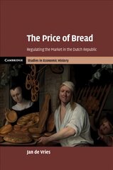 Price of Bread: Regulating the Market in the Dutch Republic, The Price of Bread: Regulating the Market in the Dutch Republic kaina ir informacija | Ekonomikos knygos | pigu.lt