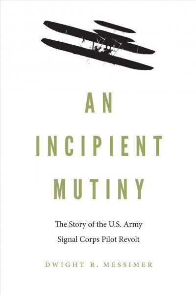 Incipient Mutiny: The Story of the U.S. Army Signal Corps Pilot Revolt цена и информация | Istorinės knygos | pigu.lt