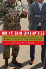 Why Nation-Building Matters: Political Consolidation, Building Security Forces, and Economic Development in Failed and Fragile States цена и информация | Исторические книги | pigu.lt