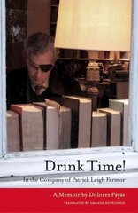 Drink Time!: In the Company of Patrick Leigh Fermor: a Memoir цена и информация | Биографии, автобиографии, мемуары | pigu.lt