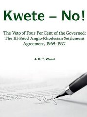 Kwete - No!: The Veto of Four Percent of the Governed: the Ill-Fated Anglo-Rhodesian Settlement Agreement, 1969-1972 kaina ir informacija | Istorinės knygos | pigu.lt