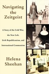 Navigating the Zeitgeist: A Story of the Cold War, the New Left, Irish Republicanism, and International Communism kaina ir informacija | Biografijos, autobiografijos, memuarai | pigu.lt