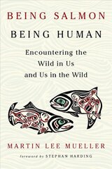 Being Salmon, Being Human: Encountering the Wild in Us and Us in the Wild цена и информация | Энциклопедии, справочники | pigu.lt