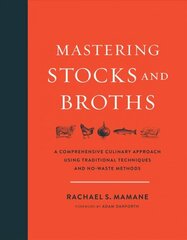 Mastering Stocks and Broths: A Comprehensive Culinary Approach Using Traditional Techniques and No-Waste Methods цена и информация | Книги рецептов | pigu.lt