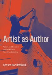 Artist as Author: Action and Intent in Late-Modernist American Painting цена и информация | Книги об искусстве | pigu.lt