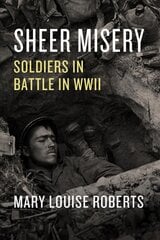 Sheer Misery: Soldiers in Battle in WWII kaina ir informacija | Istorinės knygos | pigu.lt