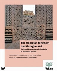 Georgian Kingdom and Georgian Art - Cultural Encounters in Anatolia in Medieval Period, Symposium Proceedings, 15 May 2014, Ankara: Cultural Encounters in Anatolia in Medieval Period, Symposium Proceedings, 15 May 2014, Ankara цена и информация | Книги об искусстве | pigu.lt