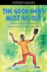 Good News Must Go Out: True Stories of God at work in the Central African Republic Revised ed. kaina ir informacija | Dvasinės knygos | pigu.lt