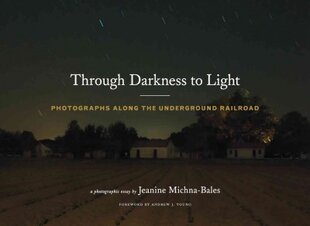 Through Darkness to Light: Photographs Along the Underground Railroad kaina ir informacija | Fotografijos knygos | pigu.lt