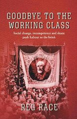 Goodbye to the Working Class: Social change, incompetence and sleaze push Labour to the brink kaina ir informacija | Socialinių mokslų knygos | pigu.lt