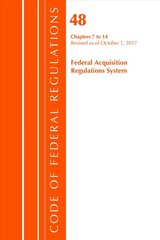 Code of Federal Regulations, Title 48 Federal Acquisition Regulations System Chapters 7-14, Revised as of October 1, 2017 цена и информация | Книги по экономике | pigu.lt