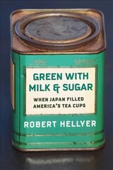 Green with Milk and Sugar: When Japan Filled America's Tea Cups цена и информация | Книги рецептов | pigu.lt