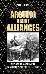Arguing about Alliances: The Art of Agreement in Military-Pact Negotiations kaina ir informacija | Socialinių mokslų knygos | pigu.lt