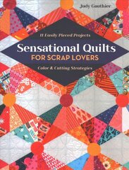 Sensational Quilts for Scrap Lovers: 11 Easily Pieced Projects; Color & Cutting Strategies цена и информация | Книги о питании и здоровом образе жизни | pigu.lt