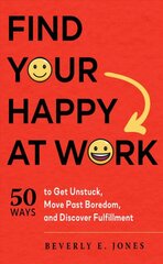 Find Your Happy at Work: 50 Ways to Get Unstuck, Move Past Boredom, and Discover Fulfillment kaina ir informacija | Ekonomikos knygos | pigu.lt