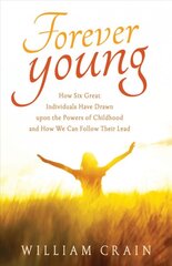 Forever Young: How Six Great Individuals Have Drawn Upon the Powers of Childhood and How We Can Follow Their Lead 2nd Revised edition цена и информация | Самоучители | pigu.lt